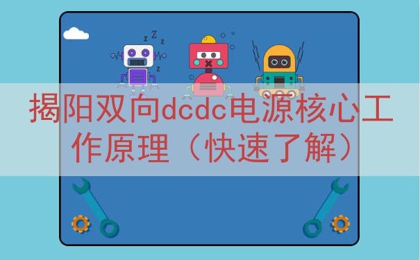 揭阳双向dcdc电源核心工作原理（快速了解）